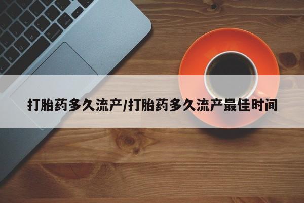 药流药在线购买打胎药多久流产/打胎药多久流产最佳时间