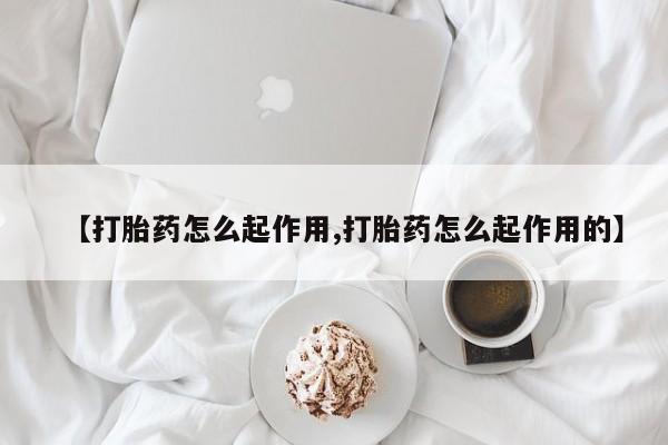 药流药在线购买【打胎药怎么起作用,打胎药怎么起作用的】