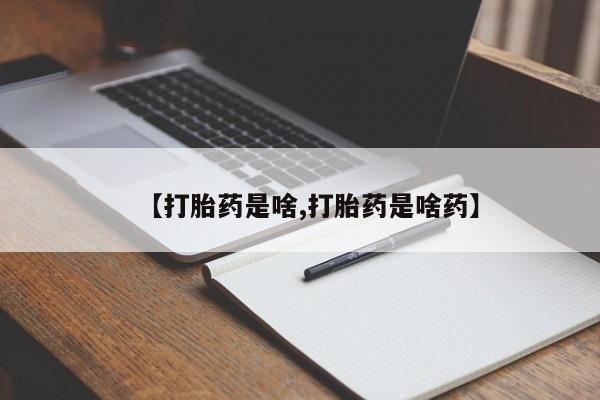 药流药在线购买【打胎药是啥,打胎药是啥药】