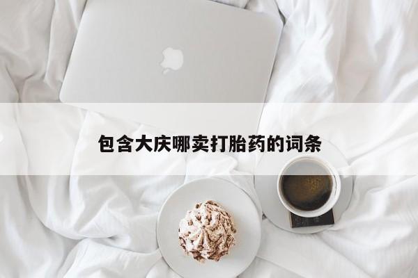 药流药在线购买包含大庆哪卖打胎药的词条