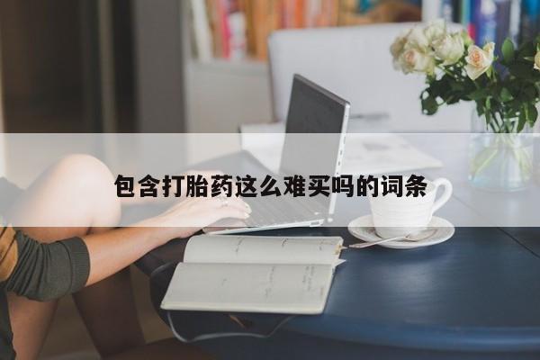 药流药在线购买包含打胎药这么难买吗的词条