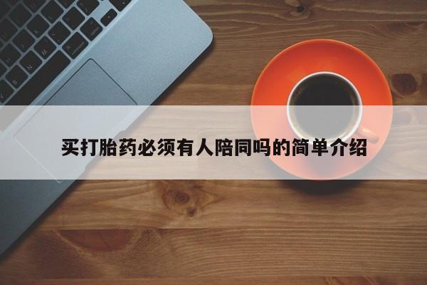 药流药在线购买买打胎药必须有人陪同吗的简单介绍