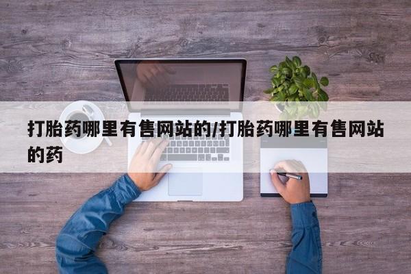 药流药在线购买打胎药哪里有售网站的/打胎药哪里有售网站的药